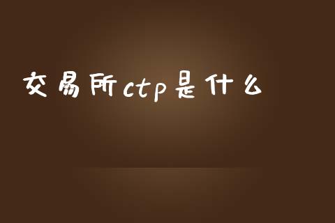交易所ctp是什么_股市在线_第1张_财经要闻_股市在线_理财产品_国际金融 交易所ctp是什么_https://m.ycdhulan.com_股市在线_第1张