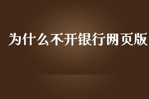 为什么不开银行网页版_https://m.ycdhulan.com_股市在线_第1张