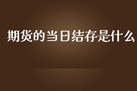 期货的当日结存是什么_https://m.ycdhulan.com_理财产品_第1张