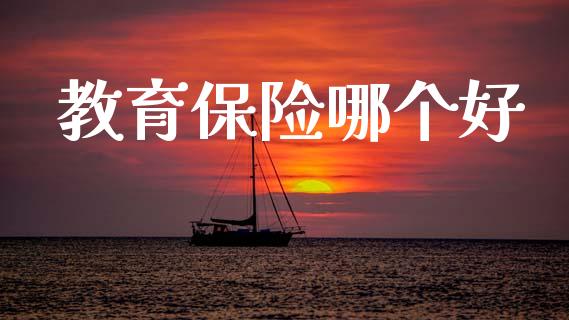 教育保险哪个好_https://m.ycdhulan.com_股市在线_第1张