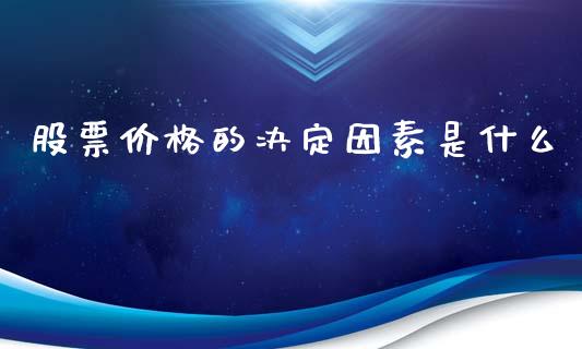 股票价格的决定因素是什么_https://m.ycdhulan.com_证券新闻_第1张