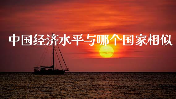 中国经济水平与哪个国家相似_https://m.ycdhulan.com_证券新闻_第1张