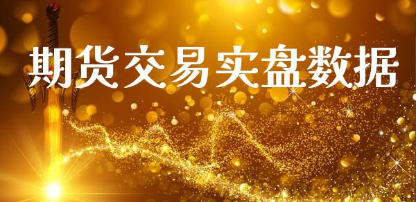 期货交易实盘数据_https://m.ycdhulan.com_证券新闻_第1张