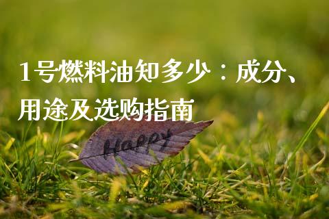 1号燃料油知多少：成分、用途及选购指南_https://m.ycdhulan.com_财经要闻_第1张