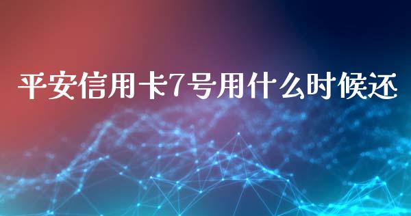 平安信用卡7号用什么时候还_https://m.ycdhulan.com_股市在线_第1张