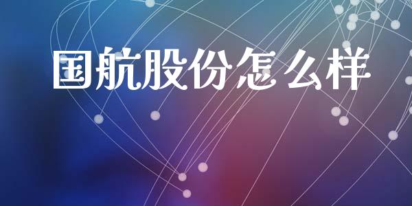 国航股份怎么样_https://m.ycdhulan.com_理财产品_第1张