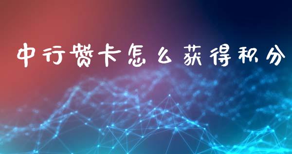 中行赞卡怎么获得积分_https://m.ycdhulan.com_理财产品_第1张