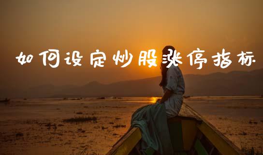 如何设定炒股涨停指标_https://m.ycdhulan.com_股市在线_第1张