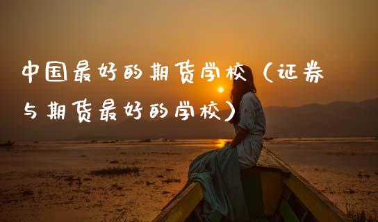 中国最好的期货学校(证券与期货最好的学校)_理财产品_第1张_财经要闻_股市在线_理财产品_国际金融 中国最好的期货学校(证券与期货最好的学校)_https://m.ycdhulan.com_理财产品_第1张