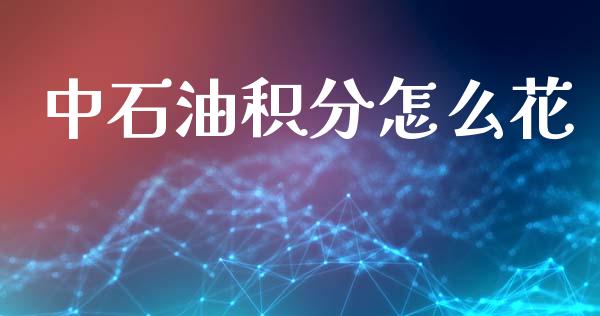 中石油积分怎么花_https://m.ycdhulan.com_期货交易_第1张