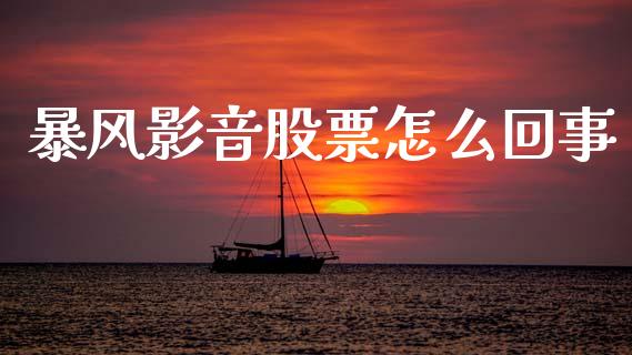 暴风影音股票怎么回事_https://m.ycdhulan.com_财经要闻_第1张
