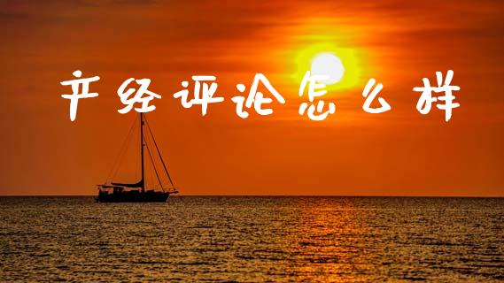 产经评论怎么样_证券新闻_第1张_财经要闻_股市在线_理财产品_国际金融 产经评论怎么样_https://m.ycdhulan.com_证券新闻_第1张