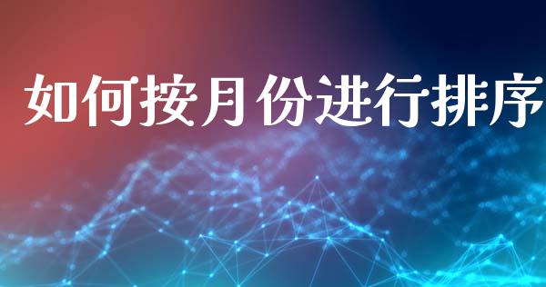 如何按月份进行排序_https://m.ycdhulan.com_股市在线_第1张