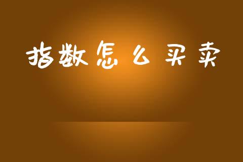 指数怎么买卖_https://m.ycdhulan.com_财经要闻_第1张