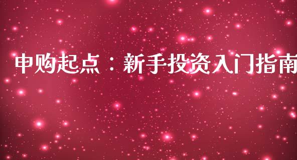 申购起点：新手投资入门指南_https://m.ycdhulan.com_财经要闻_第1张