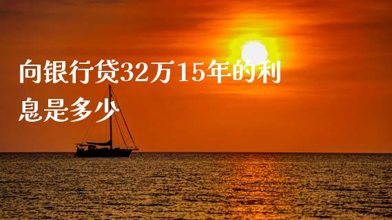 向银行贷32万15年的利息是多少_https://m.ycdhulan.com_股市在线_第1张