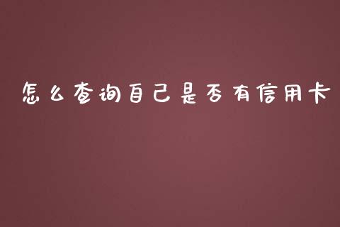 怎么查询自己是否有信用卡_https://m.ycdhulan.com_证券新闻_第1张