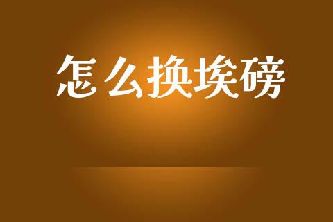 怎么换埃磅_https://m.ycdhulan.com_股市在线_第1张