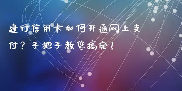 建行信用卡如何开通网上支付？手把手教您搞定！_https://m.ycdhulan.com_期货交易_第1张