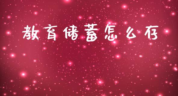 教育储蓄怎么存_https://m.ycdhulan.com_国际金融_第1张