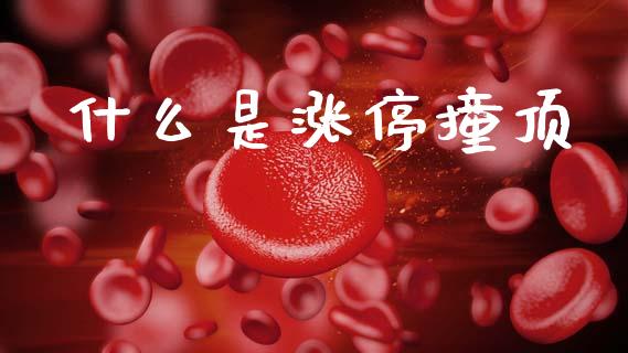 什么是涨停撞顶_https://m.ycdhulan.com_理财产品_第1张