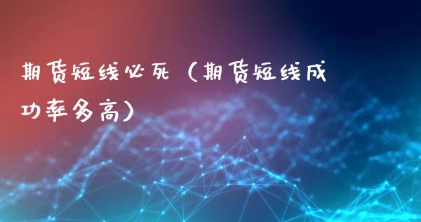 期货短线必死（期货短线成功率多高）_https://m.ycdhulan.com_财经要闻_第1张