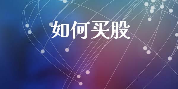 如何买股_https://m.ycdhulan.com_股市在线_第1张