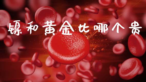 镍和黄金比哪个贵_https://m.ycdhulan.com_期货交易_第1张