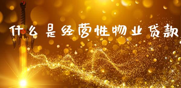 什么是经营性物业贷款_https://m.ycdhulan.com_股市在线_第1张