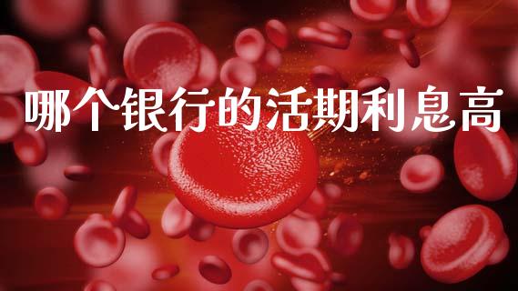 哪个银行的活期利息高_https://m.ycdhulan.com_证券新闻_第1张