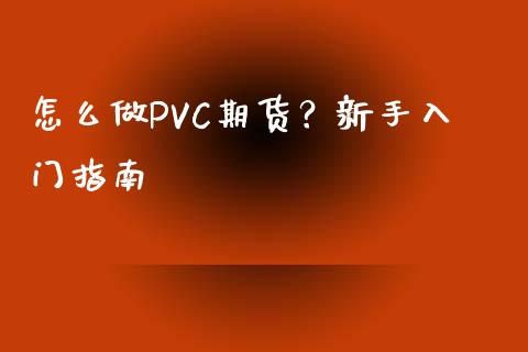 怎么做PVC期货？新手入门指南_https://m.ycdhulan.com_国际金融_第1张