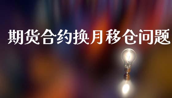 期货合约换月移仓问题_https://m.ycdhulan.com_股市在线_第1张