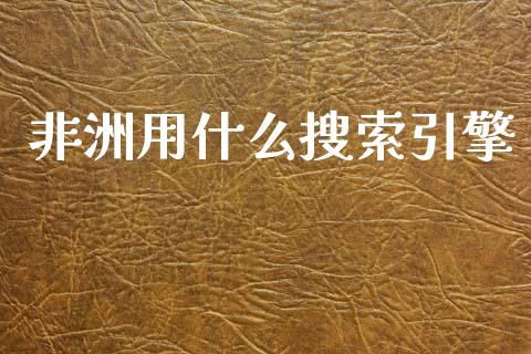 非洲用什么搜索引擎_https://m.ycdhulan.com_股市在线_第1张
