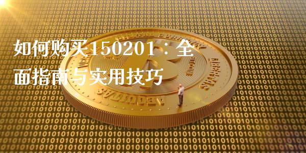 如何购买150201：全面指南与实用技巧_https://m.ycdhulan.com_期货交易_第1张