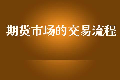 期货市场的交易流程_https://m.ycdhulan.com_财经要闻_第1张