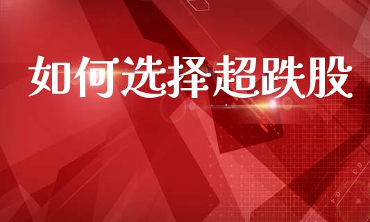 如何选择超跌股_https://m.ycdhulan.com_股市在线_第1张