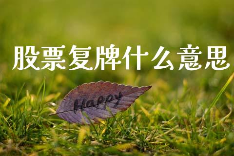 股票复牌什么意思_https://m.ycdhulan.com_财经要闻_第1张