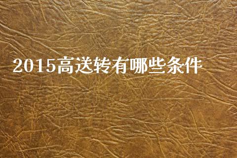 2015高送转有哪些条件_https://m.ycdhulan.com_期货交易_第1张