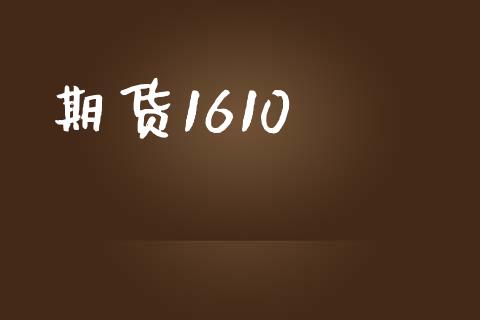 期货1610_https://m.ycdhulan.com_理财产品_第1张
