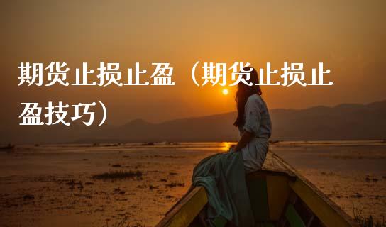 期货止损止盈（期货止损止盈技巧）_https://m.ycdhulan.com_理财产品_第1张