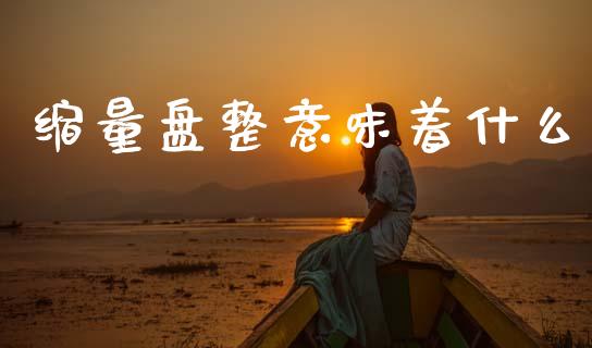 缩量盘整意味着什么_https://m.ycdhulan.com_理财产品_第1张