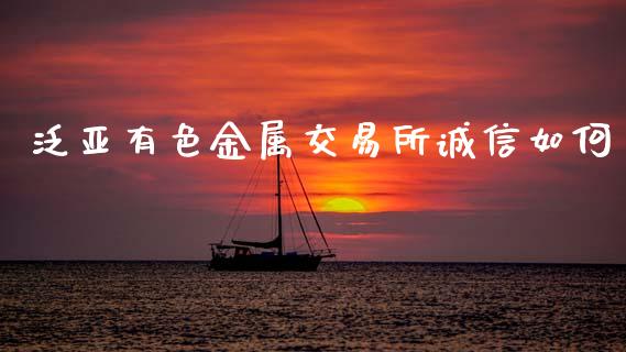 泛亚有色金属交易所诚信如何_https://m.ycdhulan.com_股市在线_第1张