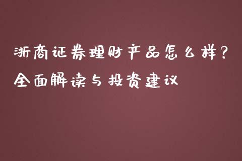 浙商证券理财产品怎么样？全面解读与投资建议_https://m.ycdhulan.com_财经要闻_第1张
