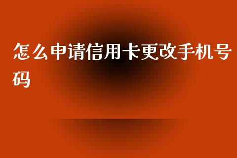 怎么申请信用卡更改手机号码_https://m.ycdhulan.com_证券新闻_第1张