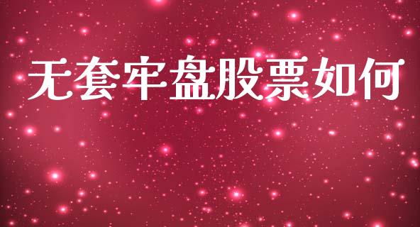 无套牢盘股票如何_https://m.ycdhulan.com_股市在线_第1张