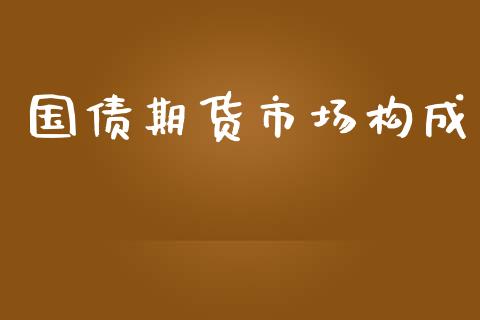 国债期货市场构成_财经要闻_第1张_财经要闻_股市在线_理财产品_国际金融 国债期货市场构成_https://m.ycdhulan.com_财经要闻_第1张