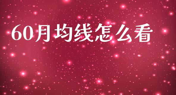 60月均线怎么看_https://m.ycdhulan.com_期货交易_第1张