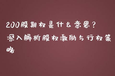200股期权是什么意思？深入解析股权激励与行权策略_https://m.ycdhulan.com_理财产品_第1张