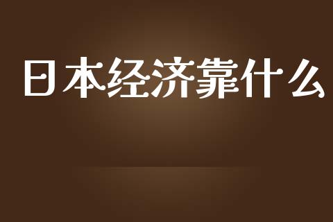 日本经济靠什么_https://m.ycdhulan.com_证券新闻_第1张