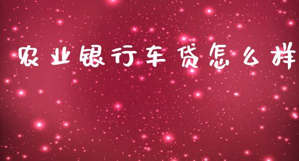 农业银行车贷怎么样_https://m.ycdhulan.com_股市在线_第1张